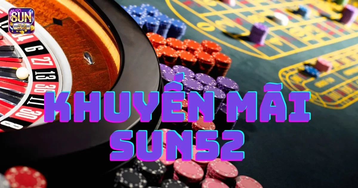 Lợi &iacute;ch khi tham gia khuyến m&atilde;i SUN52