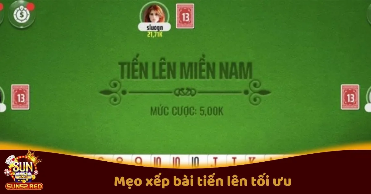 Hướng Dẫn C&aacute;ch Xếp B&agrave;i Tiến L&ecirc;n Tối Ưu Tr&ecirc;n Sun52