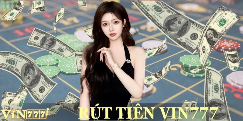Rút Tiền VIN777 Dễ Dàng Cho Game Thủ Khi Giành Chiến Thắng